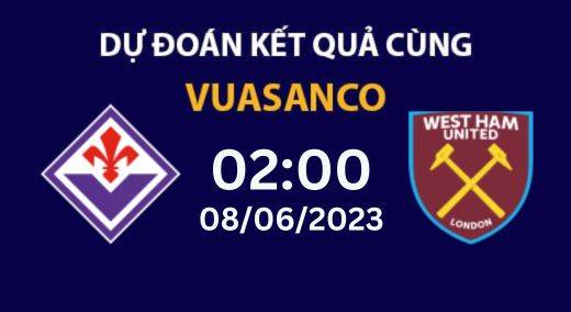 Soi kèo Fiorentina vs West Ham – 02h00 – 08/06 – Europa Conference League
